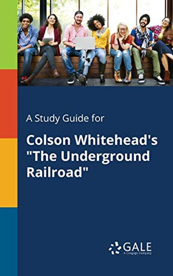 Cover Art for 9780270527797, A Study Guide for Colson Whitehead's "the Underground Railroad" by Cengage Learning Gale