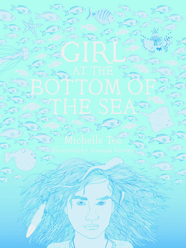 Cover Art for 9781940450681, Girl at the Bottom of the Sea by Michelle Tea