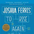 Cover Art for 9781478953029, To Rise Again at a Decent Hour by Joshua Ferris