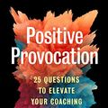 Cover Art for B0BTK87MW9, Positive Provocation: 25 Questions to Elevate Your Coaching Practice by Biswas-Diener, Robert