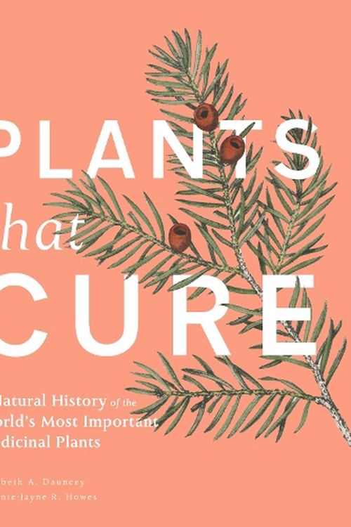 Cover Art for 9781842467008, Plants That Cure: A Natural History of the World's Most Important Medicinal Plants by Dauncey, Elizabeth, Howes, Melanie-Jayne