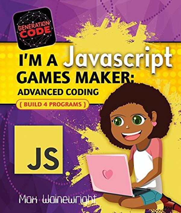 Cover Art for 9780778735328, I'm a JavaScript Games MakerAdvanced Coding by Max Wainewright