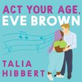 Cover Art for 9781405549479, Act Your Age, Eve Brown by Talia Hibbert