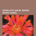 Cover Art for 9781230612157, Novels by Iain M. Banks (Book Guide) by Source Wikipedia