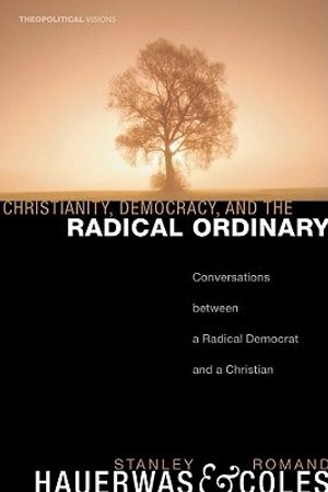 Cover Art for 9781556352973, Christianity, Democracy, and the Radical Ordinary by Stanley Hauerwas