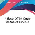 Cover Art for 9781432688387, A Sketch of the Career of Richard F. Burton by Alfred Bate Richards