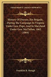 Cover Art for 9781164264064, History of Duryeeacentsa -A Centss Brigade, During the Campaign in Virginia Under Gen. Pope, and in Maryland Under Gen. McClellan, 1862 (1864) by Franklin B. Hough