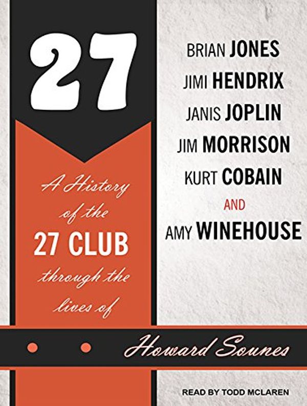 Cover Art for 9781452617787, 27: A History of the 27 Club Through the Lives of Brian Jones, Jimi Hendrix, Janis Joplin, Jim Morrison, Kurt Cobain, and by Howard Sounes
