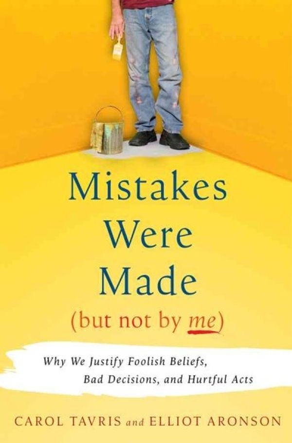 Cover Art for 9780151010981, Mistakes Were Made (But Not by Me): Why We Justify Foolish Beliefs, Bad Decisions, and Hurtful Acts by Carol Tavris