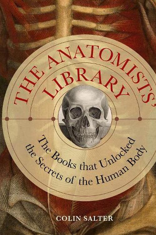 Cover Art for 9780711280748, The Anatomists' Library: Books That Unlocked the Secrets of the Human Body by Colin Salter