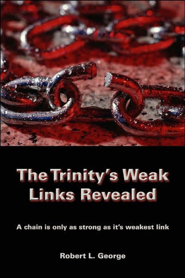 Cover Art for 9780595442881, The Trinity's Weak Links Revealed by Robert L. George