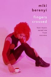 Cover Art for 9781788705578, Fingers Crossed: How Music Saved Me from Success by Miki Berenyi