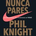 Cover Art for 9786073149822, Nunca Pares: Autobiograf a del Fundador de Nike / Shoe Dog: A Memoir by the Creator of Nike by Phil Knight