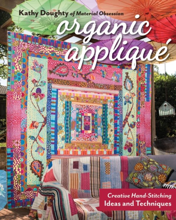 Cover Art for 9781617458231, Organic Appliqué: Creative Hand-Stitching Ideas and Techniques by Kathy Doughty