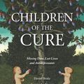 Cover Art for 9781777056568, Children of the Cure: Missing Data, Lost Lives and Antidepressants by David Healy, Le Noury, Joanna, Julie Wood