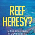 Cover Art for 9781922449306, REEF HERESY? Science, Research and the Great Barrier Reef. by Peter Ridd