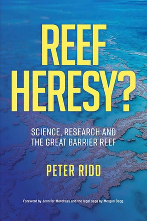 Cover Art for 9781922449306, REEF HERESY? Science, Research and the Great Barrier Reef. by Peter Ridd