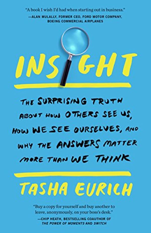 Cover Art for B01JWDWP4Y, Insight: The Surprising Truth About How Others See Us, How We See Ourselves, and Why the  Answers Matter More Than We Think by Tasha Eurich