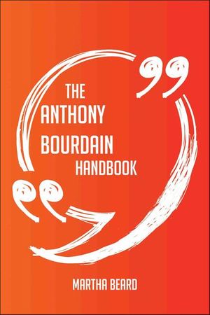 Cover Art for 9781489176011, The Anthony Bourdain Handbook - Everything You Need To Know About Anthony Bourdain by Martha Beard