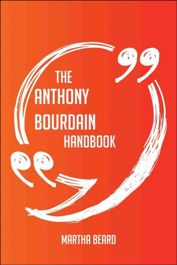 Cover Art for 9781489176011, The Anthony Bourdain Handbook - Everything You Need To Know About Anthony Bourdain by Martha Beard