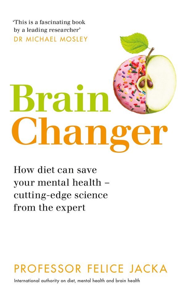 Cover Art for 9781529321296, Brain Changer: How diet can save your mental health – cutting-edge science from an expert by Professor Felice Jacka