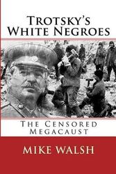 Cover Art for 9781533196200, Trotsky's White Negroes: The Censored Holocaust by Mike Walsh