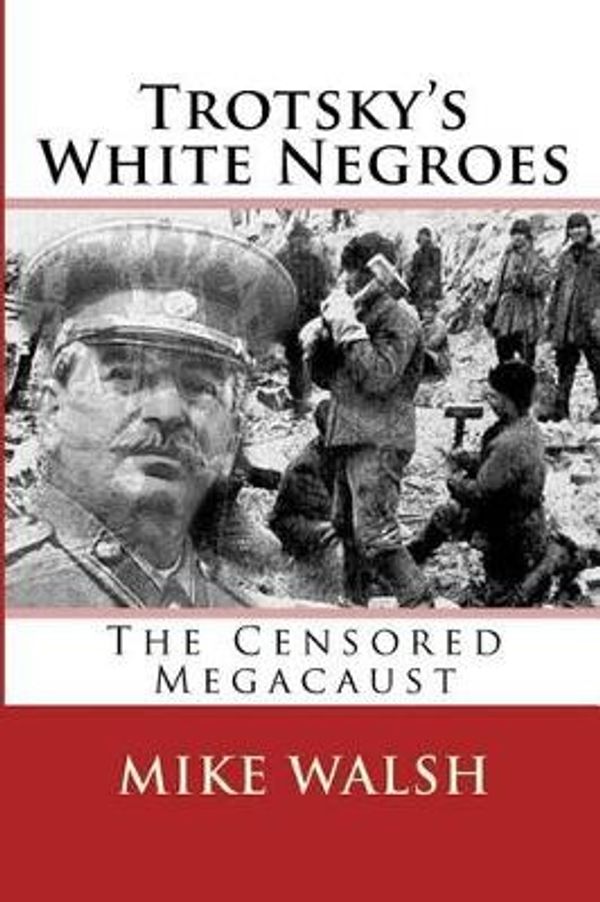 Cover Art for 9781533196200, Trotsky's White Negroes: The Censored Holocaust by Mike Walsh