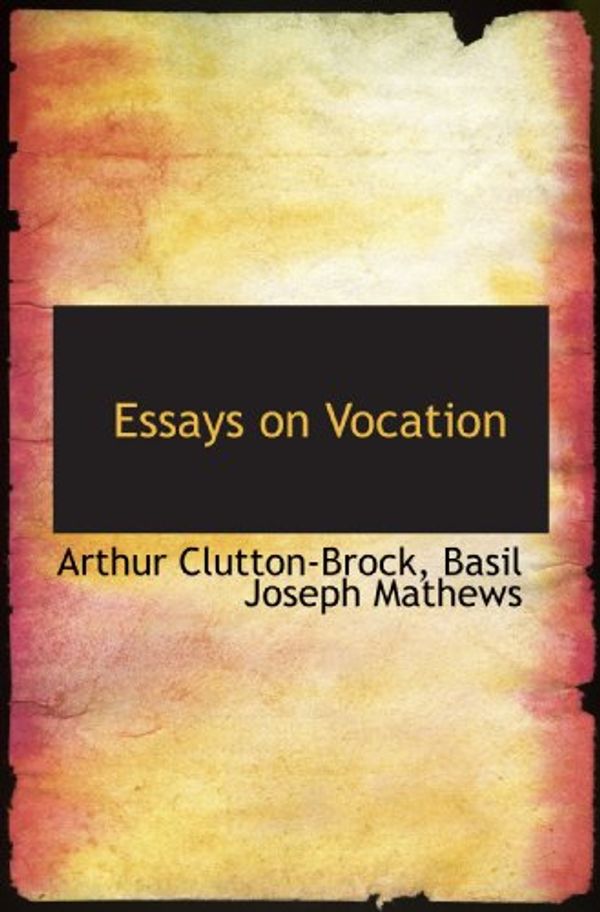 Cover Art for 9781117549750, Essays on Vocation by Clutton-Brock, Arthur, Basil Joseph Mathews