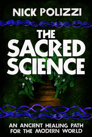 Cover Art for 9781401952938, Sacred Science: An Ancient Healing Path for the Modern World by Nick Polizzi