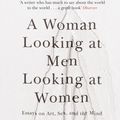 Cover Art for 9781473638907, A Woman Looking at Men Looking at Women: Essays on Art, Sex, and the Mind by Siri Hustvedt