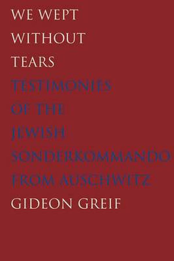 Cover Art for 9780300211979, We Wept Without Tears: Testimonies of the Jewish Sonderkommando from Auschwitz by Gideon Greif