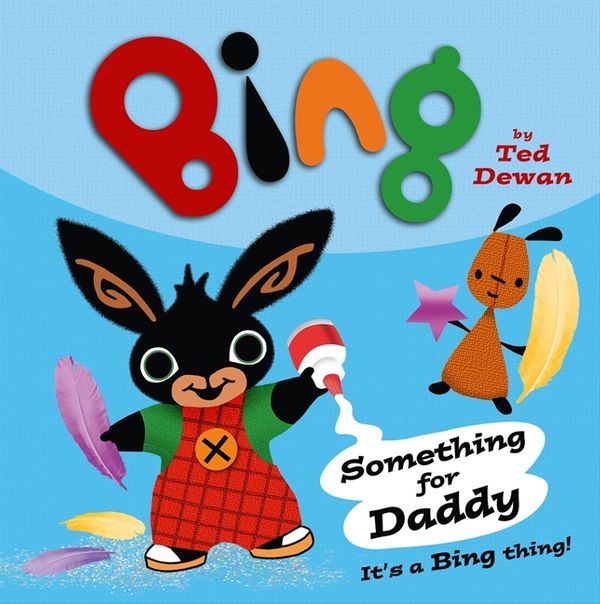 Cover Art for 9780007515417, Bing: Something For Daddy by Ted Dewan