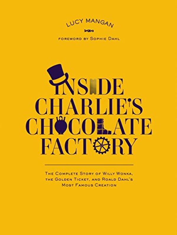 Cover Art for B00INIYECG, Inside Charlie's Chocolate Factory: The Complete Story of Willy Wonka, the Golden Ticket, and Roald Dahl's Most Famous Creation. by Lucy Mangan