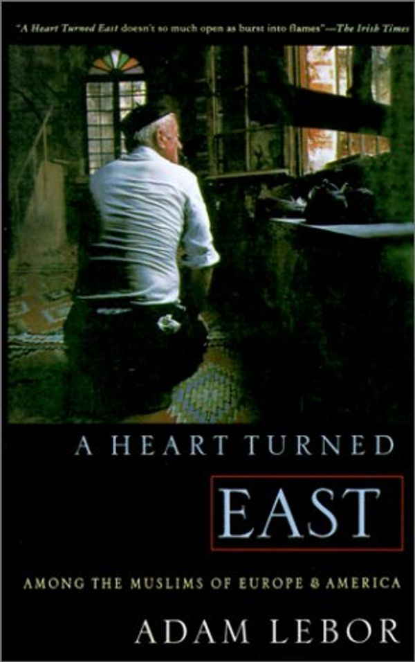 Cover Art for 9780312300012, A Heart Turned East: Among the Muslims of Europe and America by Adam Lebor