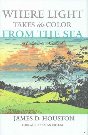 Cover Art for 9781597140836, Where Light Takes Its Color from the Sea: A California Notebook by James D Houston