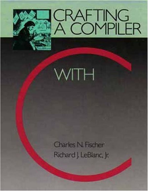 Cover Art for 9780805321661, Crafting a Compiler with C by Charles Fischer, LeBlanc Jr., Richard