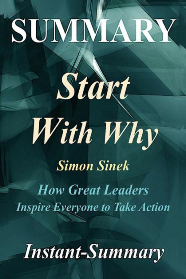 Cover Art for 9781979186186, Summary - Start with Why: By Simon Sinek - How Great Leaders Inspire Everyone to Take Action (Start with Why - A Complete Summary - Book, Paperback, Hardcover, Summary Book 1) by Instant-Summary