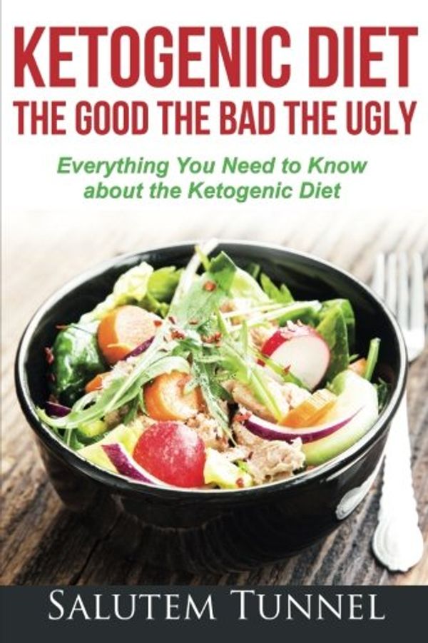 Cover Art for 9781533365781, Ketogenic Diet : The Good The Bad The Ugly: Everything You Need To Know About The Ketogenic Diet (Weight Loss, Ketogenic Diet for Beginners, Ketosis, Keto Diet) by Salutem Tunnel