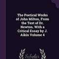 Cover Art for 9781347446409, The Poetical Works of John Milton, From the Text of Dr. Newton. With a Critical Essay by J. Aikin Volume 4 by Thomas Newton, John Milton, John Aikin
