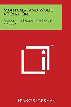 Cover Art for 9781498116725, Montcalm And Wolfe V7 Part One: France and England in North America by Francis Parkman