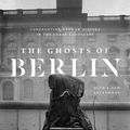 Cover Art for 9780226558721, The Ghosts of Berlin: Confronting German History in the Urban Landscape by Brian Ladd