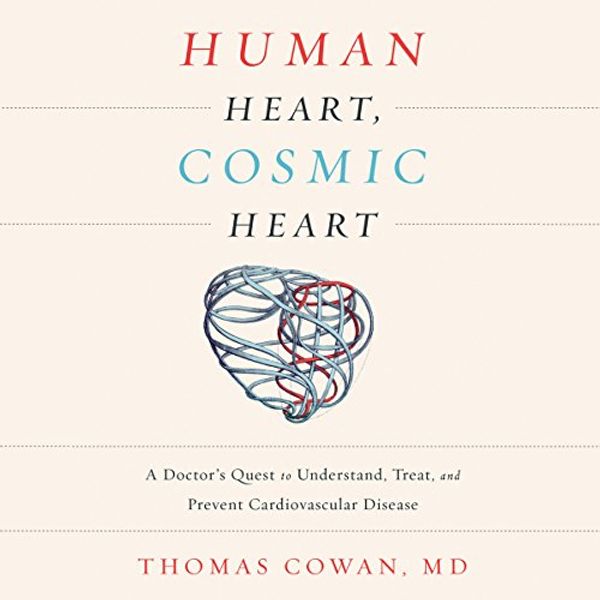 Cover Art for B01M8ND5BW, Human Heart, Cosmic Heart: A Doctor's Quest to Understand, Treat, and Prevent Cardiovascular Disease by Dr. Thomas Cowan