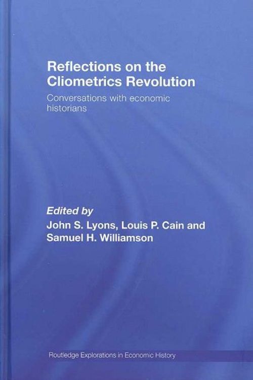 Cover Art for 9780415700917, Reflections on the Cliometrics Revolution by edited by John S. Lyons, Louis P. Cain and Samuel H. Williamson