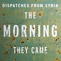 Cover Art for B01B3GPD0G, The Morning They Came for Us: Dispatches from Syria by Janine Di Giovanni