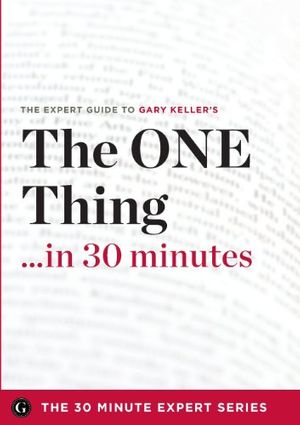 Cover Art for 9781623151690, The ONE Thing in 30 Minutes - The Expert Guide to Gary Keller and Jay Papasan's Critically Acclaimed Book by The 30 Minute Expert Series