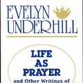 Cover Art for 9780819215765, Life As Prayer and Other Writings of Evelyn Underhill by Evelyn Underhill