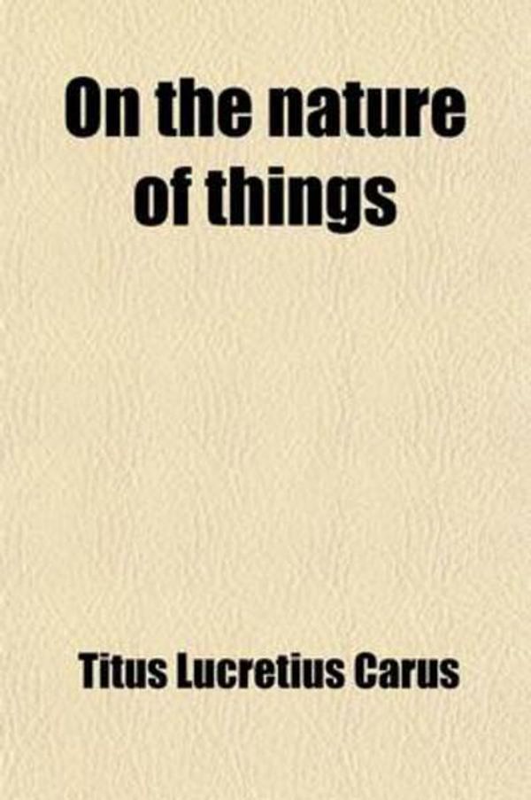 Cover Art for 9781458836021, On the Nature of Things by Titus Lucretiu Carus