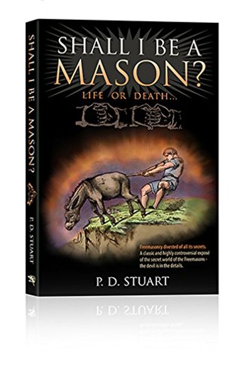Cover Art for 9780956286734, Shall I be a Mason? Life or Death.Freemasonry Divested of All its Secrets. (Codeword Barbelon) by P.D. Stuart