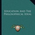 Cover Art for 9781163094877, Education and the Philosophical Ideal by Horatio W. Dresser