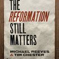Cover Art for B01EG1M0GA, Why the Reformation Still Matters by Michael Reeves, Tim Chester
